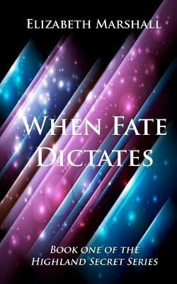 When Fate Dictates: Book One of the "Highland Secret Series" - Sayers, Charisse (Editor), and Marshall, Elizabeth