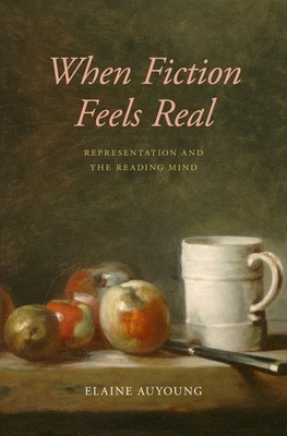 When Fiction Feels Real: Representation and the Reading Mind - Auyoung, Elaine