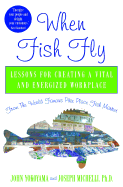 When Fish Fly: Lessons for Creating a Vital and Energized Workplace from the World Famous Pike Place Fish Market