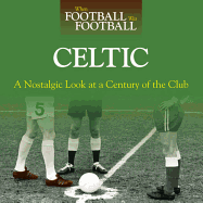 When Football Was Football: Celtic: A Nostalgic Look at a Century of the Club