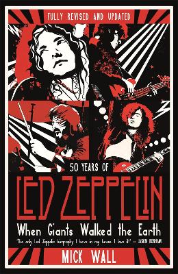 When Giants Walked the Earth: 50 years of Led Zeppelin. The fully revised and updated biography. - Wall, Mick