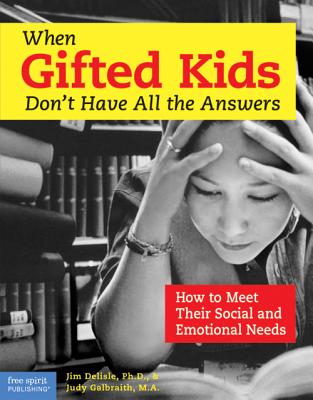 When Gifted Kids Don't Have All the Answers: How to Meet Their Social and Emotional Needs - DeLisle, Jim, PH D, and Galbraith, Judy