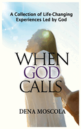 When God Calls: A Collection of Life-Changing Experiences Led by God