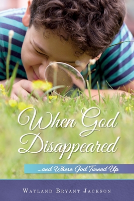 When God Disappeared: ...and Where God Turned Up - Jackson, Wayland Bryant, and Thompson, Holly A (Editor)