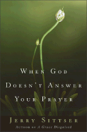 When God Doesn't Answer Your Prayer: Insights to Keep You Praying with Greater Faith and Deeper Hope - Sittser, Gerald Lawson, and Sittser, Jerry L, Mr.