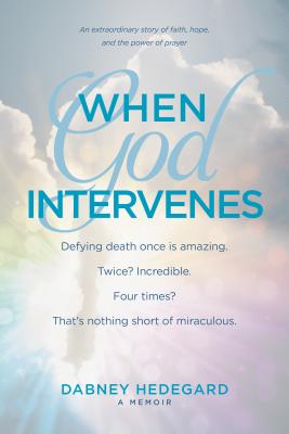 When God Intervenes: An Extraordinary Story of Faith, Hope, and the Power of Prayer - Hedegard, Dabney