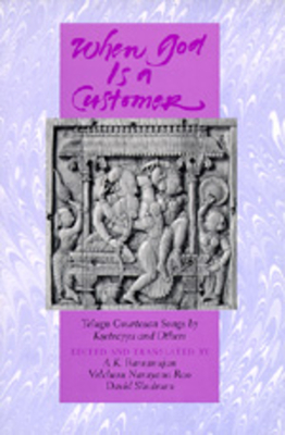 When God is a Customer: Telugu Courtesan Songs by Ksetrayya and Others - Ramanujan, A K, and Narayana Rao, Velcheru, and Shulman, David