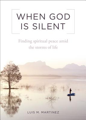 When God Is Silent: Finding Spiritual Peace Amid the Storms of Life - Martinez, Archbishop Luis