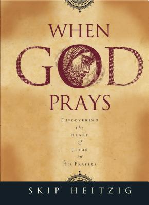 When God Prays: Discovering the Heart of Jesus in His Prayers - Heitzig, Skip, Gen.