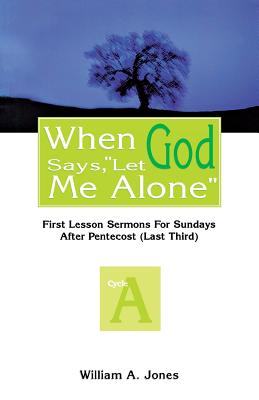 When God Says, Let Me Alone: First Lesson Sermons for Sundays After Pentecost (Last Third), Cycle a - Jones, William A