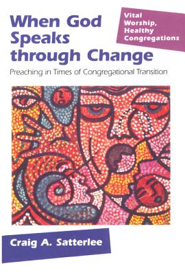 When God Speaks through Change: Preaching in Times of Congregational Transition - Satterlee, Craig A