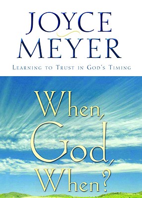 When, God, When?: Learning to Trust in God's Timing - Meyer, Joyce