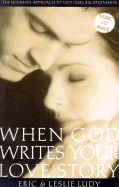 When God Writes Your Love Story: The Ultimate Approach to Guy/Girl Relationships - Ludy, Eric, and Ludy, Leslie