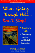 When Going Through Hell...Don't Stop: A Survivor's Guide to Overcoming Anxiety and Clinical Depression