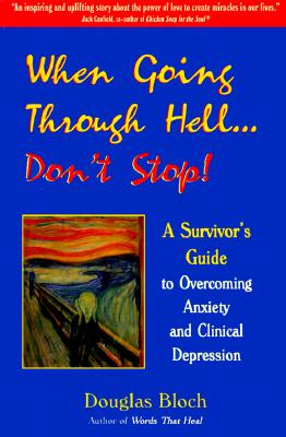 When Going Through Hell...Don't Stop: A Survivor's Guide to Overcoming Anxiety and Clinical Depression - Bloch, Douglas