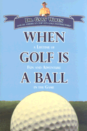 When Golf Is a Ball: A Lifetime of Fun and Adventure in the Game