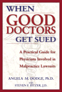 When Good Doctors Get Sued: A Guide for Defendant Physicians Involved in Malpractice Lawsuits