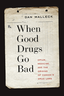 When Good Drugs Go Bad: Opium, Medicine, and the Origins of Canada's Drug Laws