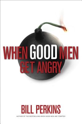 When Good Men Get Angry: The Spiritual Art of Managing Anger - Perkins, Bill