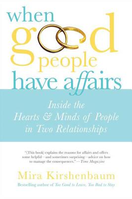 When Good People Have Affairs: Inside the Hearts & Minds of People in Two Relationships - Kirshenbaum, Mira