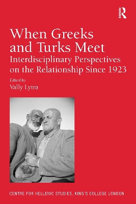 When Greeks and Turks Meet: Interdisciplinary Perspectives on the Relationship Since 1923 - Lytra, Vally (Editor)