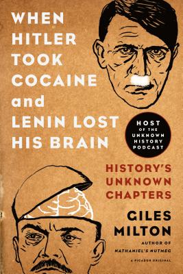 When Hitler Took Cocaine and Lenin Lost His Brain: History's Unknown Chapters - Milton, Giles