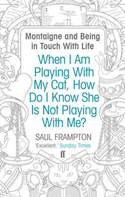 When I Am Playing With My Cat, How Do I Know She Is Not Playing With Me?: Montaigne and Being in Touch With Life - Frampton, Saul