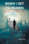 When I Get to Heaven: (A Storyteller's Conversation with God)