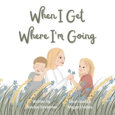 When I Get Where I'm Going - Streetman, Katelyn, and Gittens, Stacey (Contributions by)