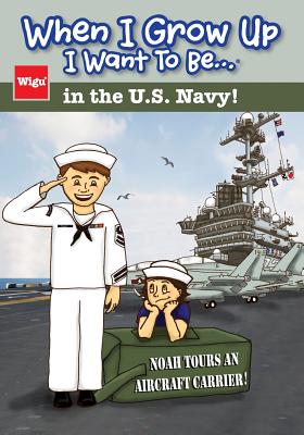 When I Grow Up I Want To Be...in the U.S. Navy!: Noah Tours an Aircraft Carrier! - Wigu Publishing
