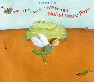 When I Grow Up, I Will Win the Nobel Peace Prize - Pin, Isabel, and Seitz, Nancy (Translated by)