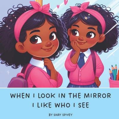 When I Look In The Mirror I Like Who I See: Positive Affirmations for Kids - Spivey, Shay