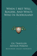 When I Met Will Rogers, And Who's Who In Rodeoland - Traveller, Gil, and Perkins, Arthur (Introduction by)