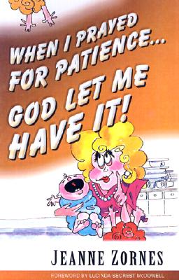 When I Prayed for Patience...God Let Me Have It! - Zornes, Jeanne, and Jenkins, Jerry B (Foreword by)