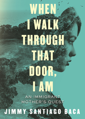 When I Walk Through That Door, I Am: An Immigrant Mother's Quest - Baca, Jimmy Santiago
