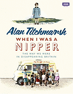 When I Was a Nipper: The Way We Were in Disappearing Britain - Titchmarsh, Alan