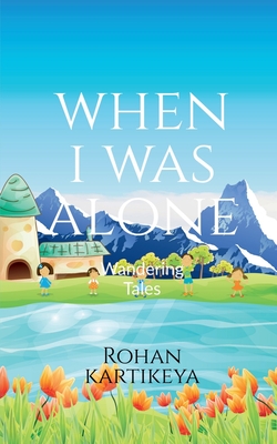 When I was Alone: Wandering Tales - Rohan Kartikeya V