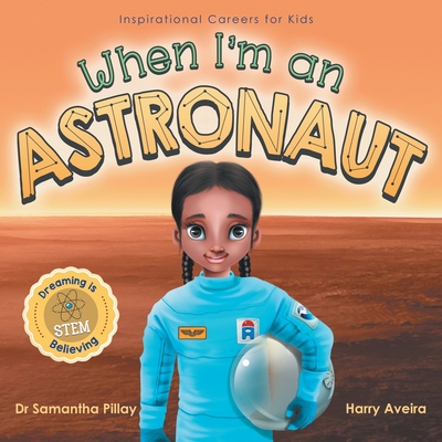 When I'm an Astronaut: Dreaming is Believing: STEM - Pillay, Samantha