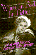 "When I'm Bad, I'm Better": Mae West, Sex, and American Popular Entertainment
