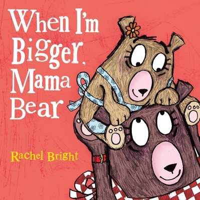 When I'm Bigger, Mama Bear - Bright, Rachel