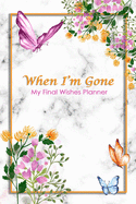 When I'm Gone: My Final Wishes Planner - A Simple Organizer to Provide Everything Your Loved Ones Need to Know After You're Gone