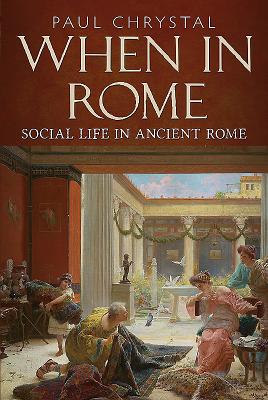 When in Rome: A Social Life of Ancient Rome - Chrystal, Paul