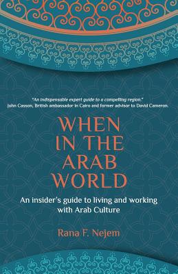 When in the Arab World: An Insider's Guide to Living and Working with Arab Culture - Nejem, Rana