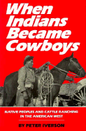 When Indians Became Cowboys: Native Peoples and Cattle Ranching in the American West - Iverson, Peter