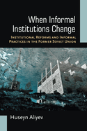 When Informal Institutions Change: Institutional Reforms and Informal Practices in the Former Soviet Union