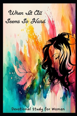 When It All Seems So Hard: Devotional Study For Women - Blades, Kimberlie Ann