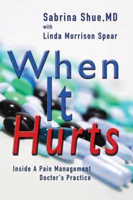 When It Hurts: Inside a Pain Management Doctor's Practice - Shue, Sabrina, and Spear, Linda Morrison