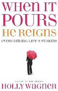 When It Pours, He Reigns: Overcoming Life's Storms - Wagner, Holly