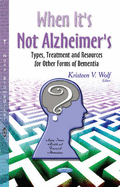 When It's Not Alzheimer's: Types, Treatment & Resources for Other Forms of Dementia - Wolf, Kristeen V (Editor)