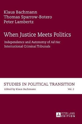 When Justice Meets Politics: Independence and Autonomy of "Ad Hoc International" Criminal Tribunals - Bachmann, Klaus, and Sparrow-Botero, Thomas, and Lambertz, Peter